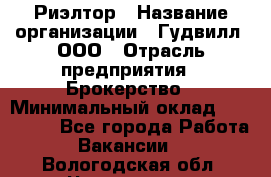 Риэлтор › Название организации ­ Гудвилл, ООО › Отрасль предприятия ­ Брокерство › Минимальный оклад ­ 100 000 - Все города Работа » Вакансии   . Вологодская обл.,Череповец г.